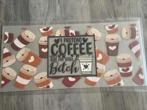 I Pretend Coffee Helps But I’m Still a B   UV DTF 16oz cup wrap - double sided - Permanent Decal - Ready to apply